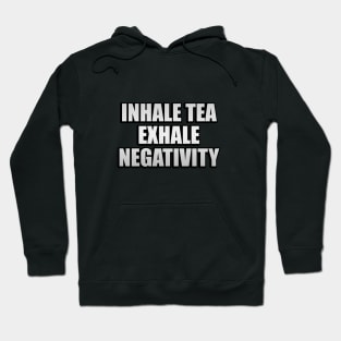 Inhale tea exhale negativity Hoodie